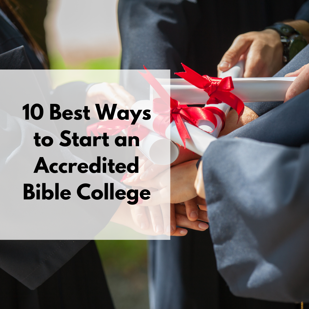 10 Best Ways to Start an Accredited Bible College and Christian ...