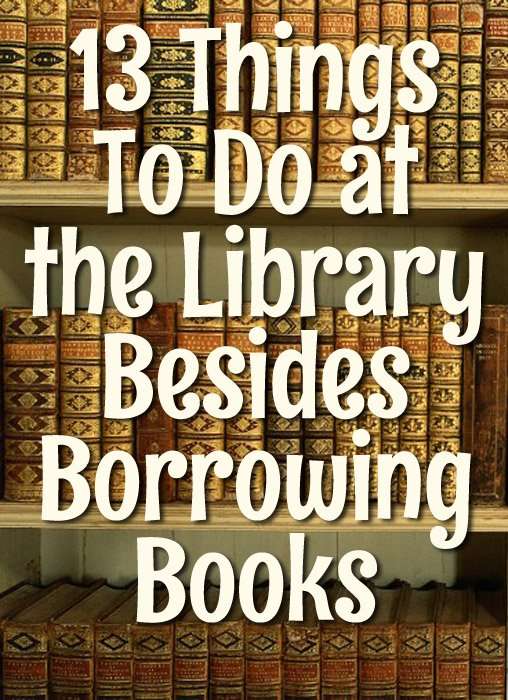 13 Things To Do at the Library Besides Borrowing Books