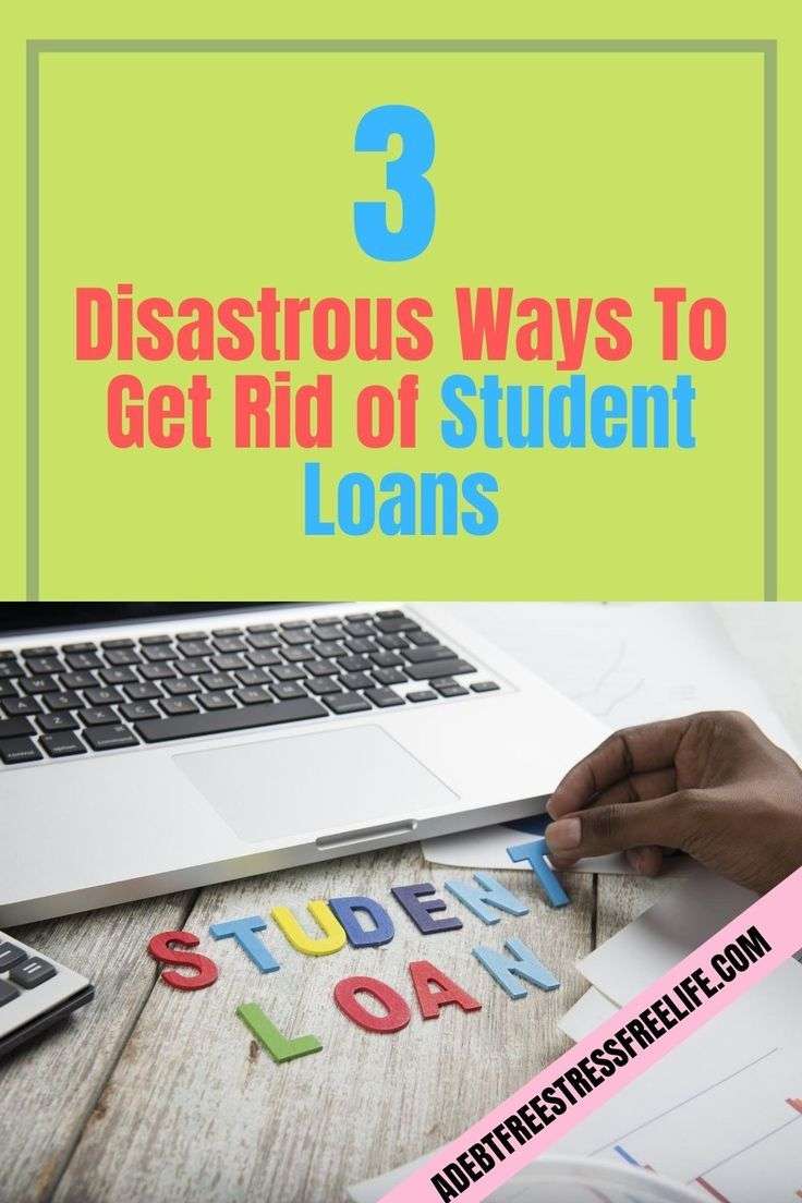 3 Disastrous Ways To Get Rid of Student Loans