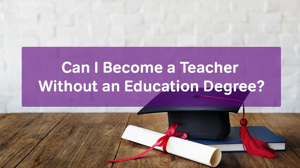 Can I Become a Teacher Without an Education Degree?