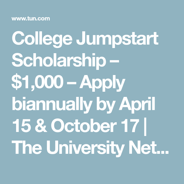 College Jumpstart Scholarship  $1,000  Apply biannually by April 15 ...
