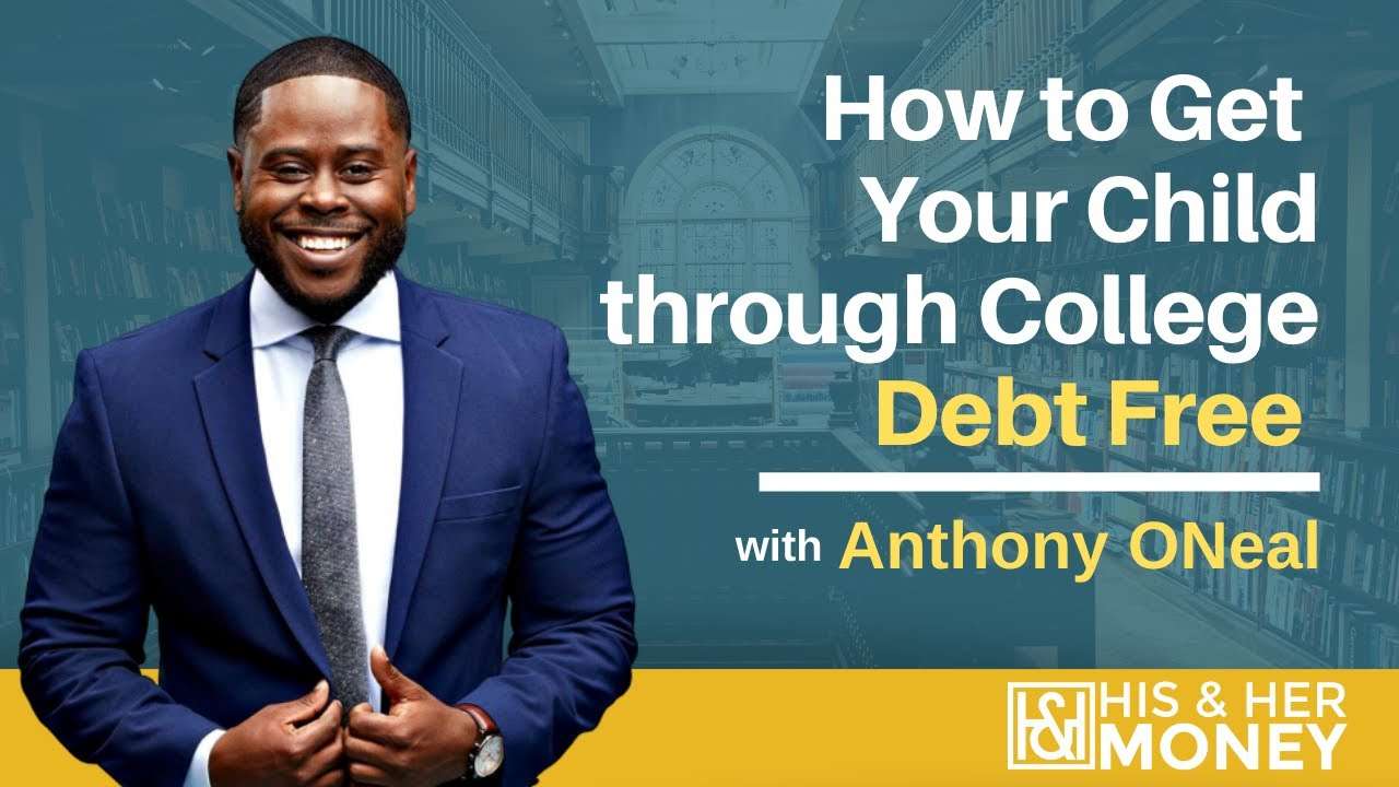 How to Get Your Child through College Debt Free with Anthony Oneal ...
