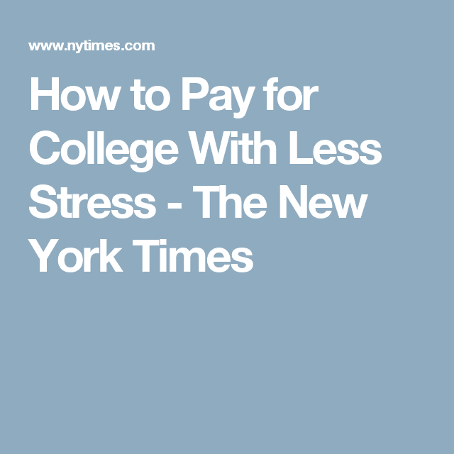 How to Pay for College With Less Stress (Published 2016)