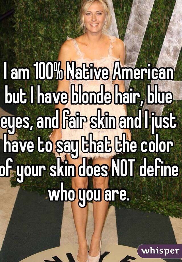 I am 100% Native American but I have blonde hair, blue ...